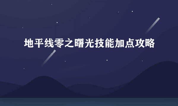 地平线零之曙光技能加点攻略