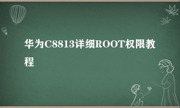 华为C8813详细ROOT权限教程