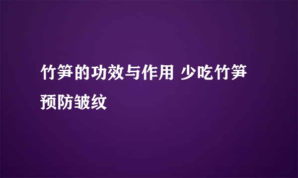 竹笋的功效与作用 少吃竹笋预防皱纹