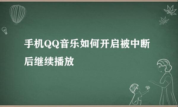 手机QQ音乐如何开启被中断后继续播放