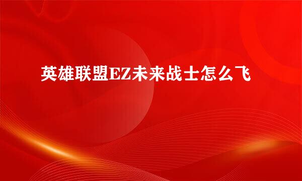 英雄联盟EZ未来战士怎么飞