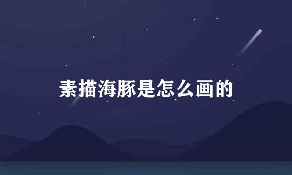 素描海豚是怎么画的