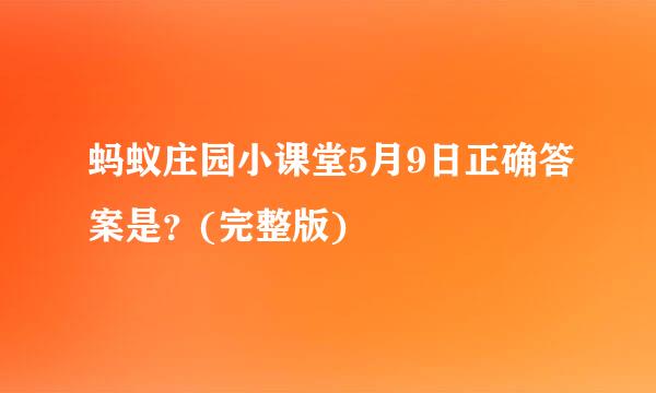 蚂蚁庄园小课堂5月9日正确答案是？(完整版)
