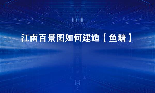 江南百景图如何建造【鱼塘】