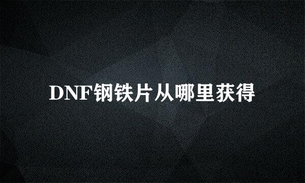 DNF钢铁片从哪里获得