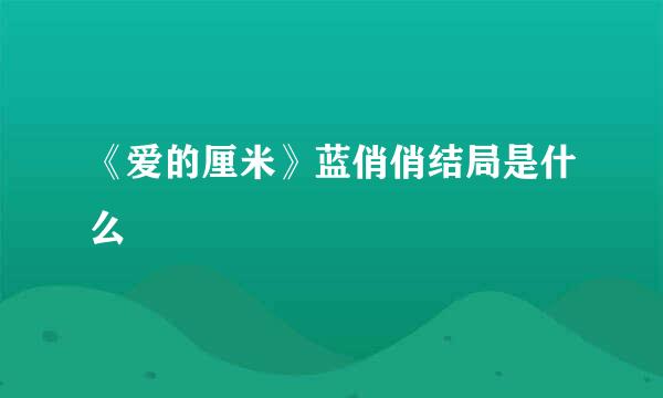 《爱的厘米》蓝俏俏结局是什么