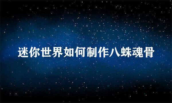 迷你世界如何制作八蛛魂骨