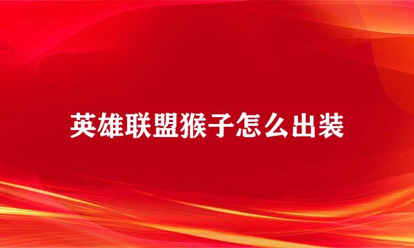 英雄联盟猴子怎么出装