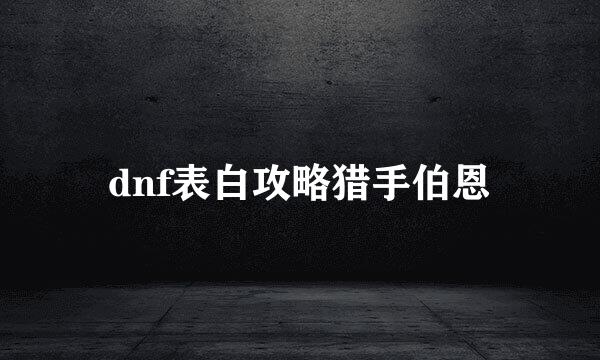 dnf表白攻略猎手伯恩