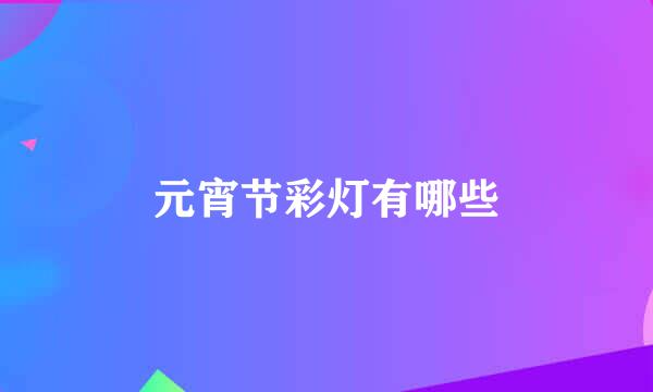 元宵节彩灯有哪些
