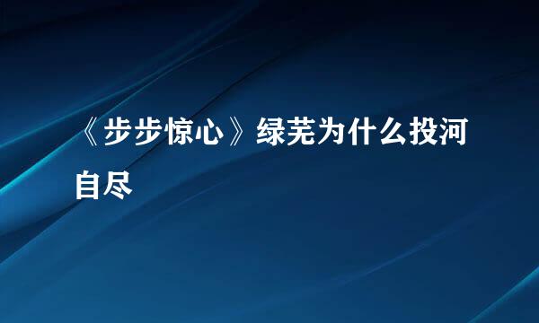 《步步惊心》绿芜为什么投河自尽