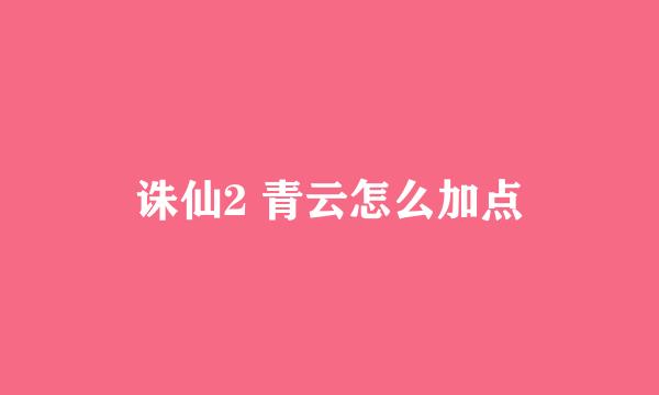 诛仙2 青云怎么加点