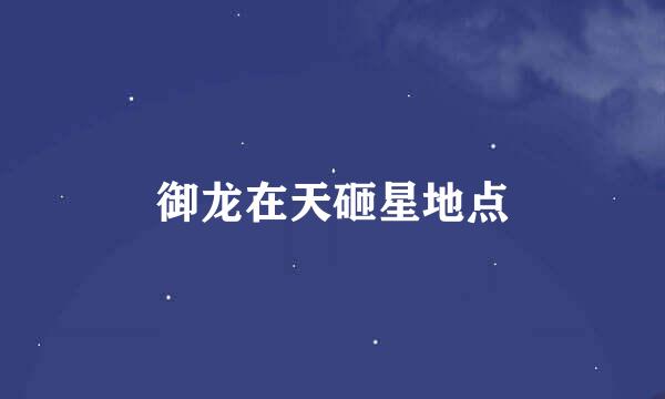 御龙在天砸星地点
