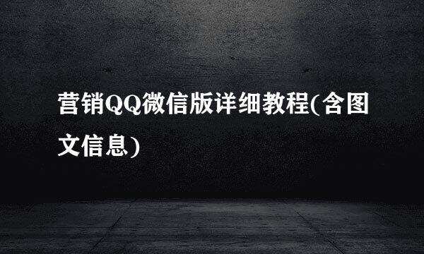 营销QQ微信版详细教程(含图文信息)