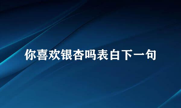 你喜欢银杏吗表白下一句
