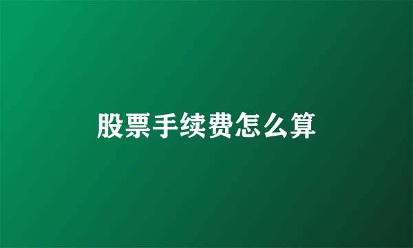 股票手续费怎么算