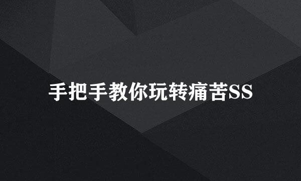 手把手教你玩转痛苦SS