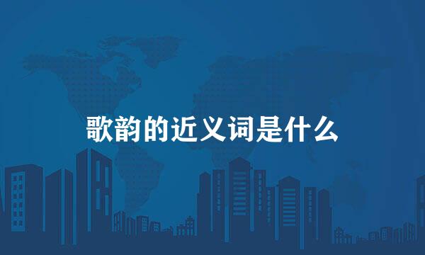 歌韵的近义词是什么