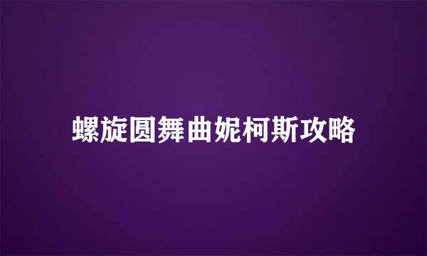 螺旋圆舞曲妮柯斯攻略