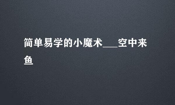 简单易学的小魔术___空中来鱼