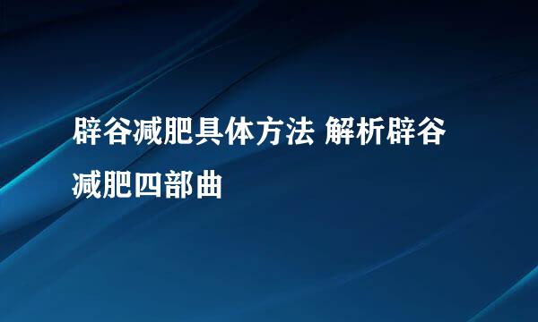 辟谷减肥具体方法 解析辟谷减肥四部曲