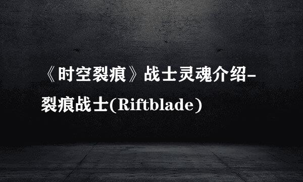 《时空裂痕》战士灵魂介绍-裂痕战士(Riftblade)