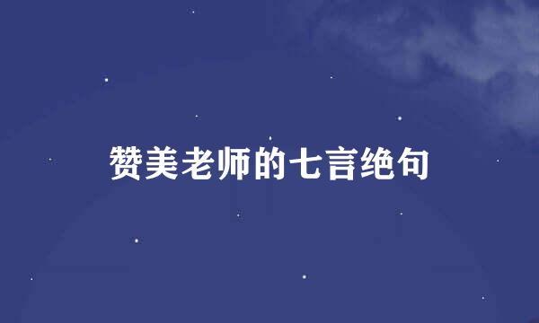 赞美老师的七言绝句
