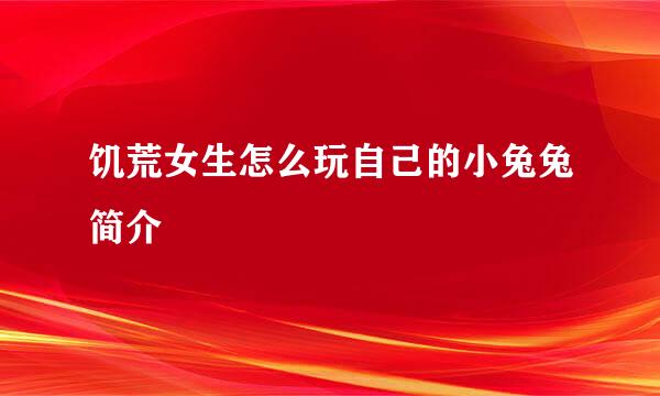 饥荒女生怎么玩自己的小兔兔简介