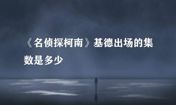 《名侦探柯南》基德出场的集数是多少