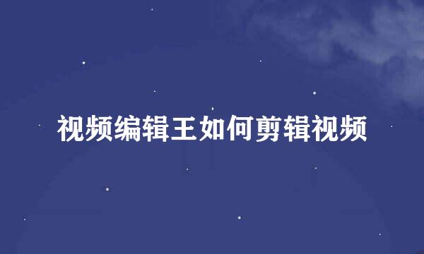 视频编辑王如何剪辑视频