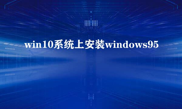 win10系统上安装windows95