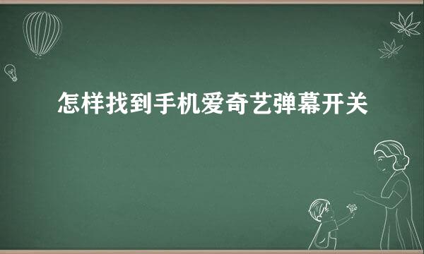 怎样找到手机爱奇艺弹幕开关