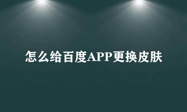 怎么给百度APP更换皮肤