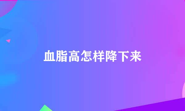 血脂高怎样降下来