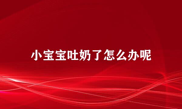小宝宝吐奶了怎么办呢