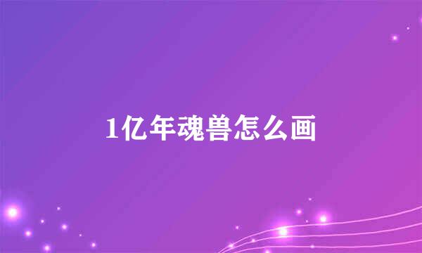 1亿年魂兽怎么画