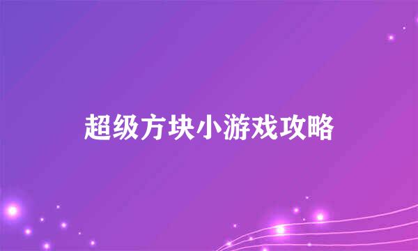 超级方块小游戏攻略