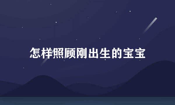 怎样照顾刚出生的宝宝