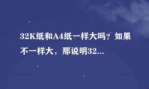 32K纸和A4纸一样大吗？如果不一样大，那说明32K纸是A4 的多少