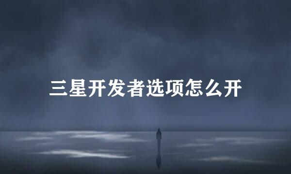 三星开发者选项怎么开