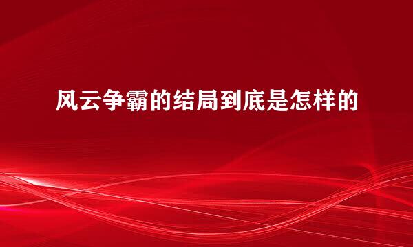 风云争霸的结局到底是怎样的
