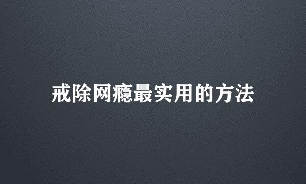 戒除网瘾最实用的方法