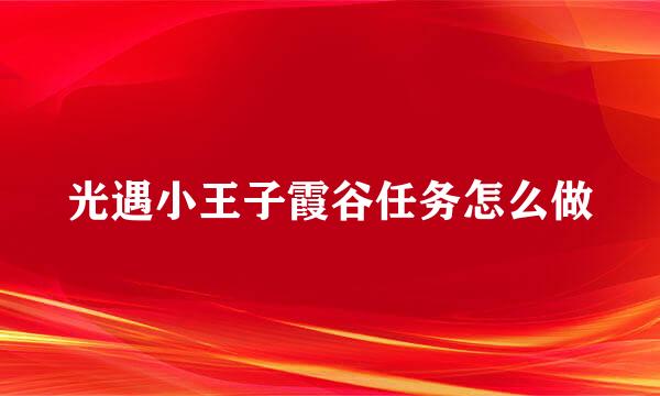 光遇小王子霞谷任务怎么做