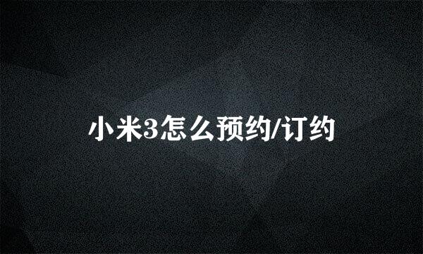 小米3怎么预约/订约