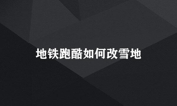 地铁跑酷如何改雪地