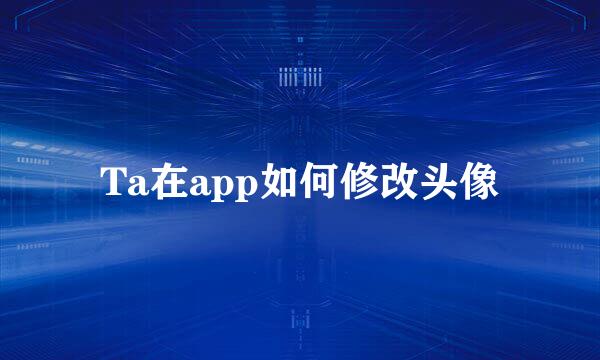 Ta在app如何修改头像