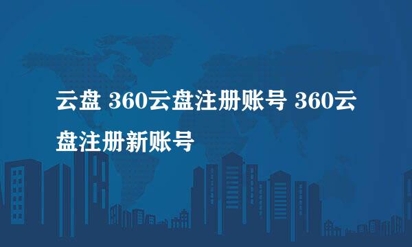 云盘 360云盘注册账号 360云盘注册新账号