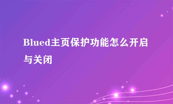 Blued主页保护功能怎么开启与关闭