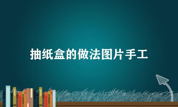 抽纸盒的做法图片手工