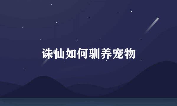 诛仙如何驯养宠物